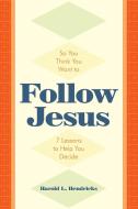 So You Think You Want to Follow Jesus di Harold L. Hendricks edito da Westbow Press