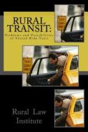 Rural Transit: Problems and Possibilities of Shared Ride Taxis di Rural Law Institute edito da Createspace
