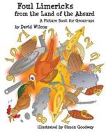 Foul Limericks from the Land of the Absurd: A Picture Book for Groan-Ups di David Wilcox, Simon Goodway edito da Createspace Independent Publishing Platform