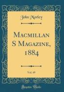 MacMillan S Magazine, 1884, Vol. 49 (Classic Reprint) di John Morley edito da Forgotten Books