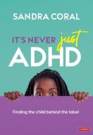 It's Never Just ADHD di Sandra Coral edito da SAGE Publications Ltd