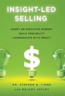 Insight-Led Selling di Stephen G Timme, Melody Astley edito da Lioncrest Publishing