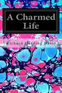 A Charmed Life di Richard Harding Davis edito da Createspace Independent Publishing Platform