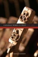 Canadian Women In Print, 17501918 di Carole Gerson edito da Wilfrid Laurier University Press