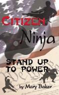 Citizen Ninja: Stand Up to Power di Mary Baker edito da RONIN PUB