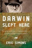 Darwin Slept Here: Discovery, Adventure, and Swimming Iguanas in Charles Darwin's South America di Eric Simons edito da Overlook Press
