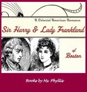 Sir Harry & Lady Frankland of Boston di Phyllis edito da Goose River Press