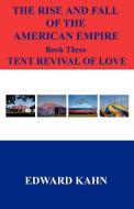 The Rise and Fall of the American Empire Book Three Tent Revival of Love di Edward Kahn edito da E BOOKTIME LLC