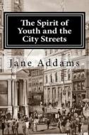 The Spirit of Youth and the City Streets di Jane Addams edito da READACLASSIC COM