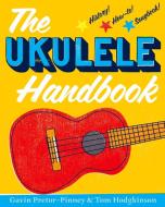 The Ukulele Handbook di Gavin Pretor-Pinney, Tom Hodgkinson edito da Bloomsbury Publishing Plc