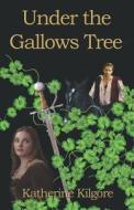 Under The Gallows Tree di Katherine Kilgore edito da Virtualbookworm.com Publishing