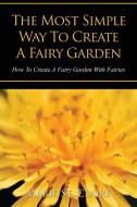 The Most Simple Way to Create a Fairy Garden di Marie St Claire, Claire Marie St edito da Speedy Title Management LLC