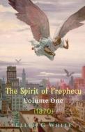 The Spirit of Prophecy Volume One (1870) di Ellen White edito da Notion Press