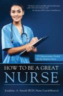 How To Be A Great Nurse: 15 Characteristics Needed by the Modern Nurse di Josephine A. Amoah edito da BOOKBABY