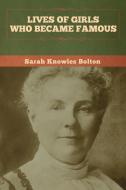 Lives of Girls Who Became Famous di Sarah Knowles Bolton edito da Bibliotech Press