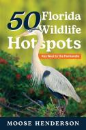 50 Florida Wildlife Hotspots di Moose Henderson edito da Sastrugi Press