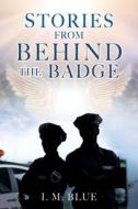 Stories from Behind the Badge di I. M. Blue edito da TWO HARBORS PR