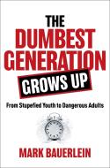 The Dumbest Generation Grows Up: From Stupefied Youth to Dangerous Adult di Mark Bauerlein edito da GATEWAY ED
