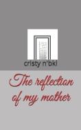 The Reflection of My Mother di Cristy N'Bkl edito da LIGHTNING SOURCE INC