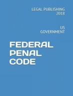 Federal Penal Code: Us Government di Legal Publishing 2018 edito da LIGHTNING SOURCE INC