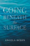 Going Beneath The Surface di Angela Dixon edito da Authorhouse