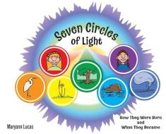 Seven Circles Of Light: How They Were Bo di MARYANN LUCAS edito da Lightning Source Uk Ltd