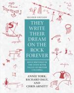 They Write Their Dream on the Rock Forever: Rock Writings in the Stein River Valley of British Columbia di Annie York, Chris Arnett, Richard Daley edito da TALONBOOKS