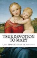 True Devotion to Mary di Sain Louis Marie Grignion De Montfort edito da Limovia.Net