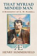 That Myriad Minded Man: A Biography of G. W. Russell: 'A.E' di Henry Summerfield edito da WHITE CROW BOOKS