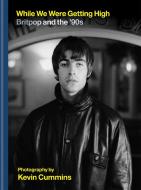 While We Were Getting High: Britpop in Photographs with Unseen Images di Kevin Cummins edito da CASSELL ACADEMIC