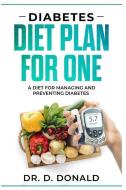 Diabetes Diet Plan for One: A Diet for Managing and Preventing Diabetes di Daniel Donald edito da INDEPENDENTLY PUBLISHED
