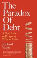 The Paradox of Debt di Richard Vague edito da Faber And Faber Ltd.