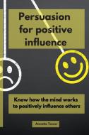 PERSUASION FOR POSITIVE INFLUENCE: KNOW di ANNETTE TOWER edito da LIGHTNING SOURCE UK LTD