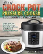 Best Crock Pot Pressure Cooker Cookbook for Beginners di Martha Baker edito da Martha Baker