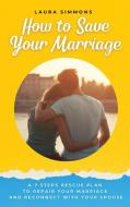 HOW TO SAVE YOUR MARRIAGE: A 7 STEPS RES di LAURA SIMMONS edito da LIGHTNING SOURCE UK LTD