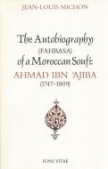 Autobiography of a Moroccan Sufi: Ahmad Ibn 'ajiba [1747 - 1809] di Ibn Ajiba edito da FONS VITAE