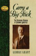 Carry a Big Stick: The Uncommon Heroism of Theodore Roosevelt di George Grant edito da CUMBERLAND HOUSE PUB