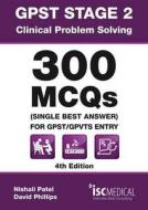 Gpst Stage 2 - Clinical Problem Solving - 300 Mcqs (single Best Answer) For Gpst / Gpvts Entry di Nishali Patel, David Phillips edito da Isc Medical