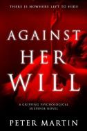 Against Her Will(A Gripping Psychological Suspense Novel) di Peter Martin edito da LIGHTNING SOURCE INC