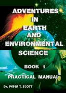 Adventures in Earth and Environmental Science Book 1 di Dr Peter T Scott edito da Felix Publishing