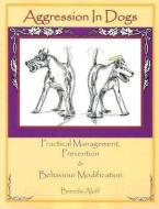 Aggression in Dogs: Practical Management, Prevention and Behavior Modification di Brenda Aloff edito da DOGWISE