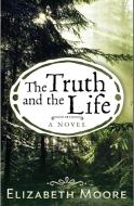 The Truth and the Life di Elizabeth Moore edito da Alternative Book Press