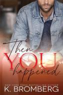 Then You Happened di K. Bromberg edito da LIGHTNING SOURCE INC