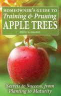 Homeowner's Guide to Training and Pruning Apple Trees di Steve W Chadde edito da Orchard Innovations