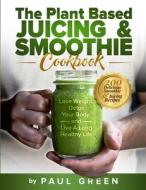 The Plant Based Juicing And Smoothie Cookbook di Paul Green edito da Adolpho Publishing LLC