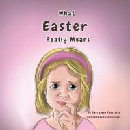 What Easter Really Means di Darrylynn Fabrizius edito da Darrylynn Fabrizius