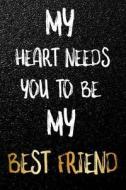 My Heart Needs You to Be My Best Friend: Blank Lined Journal 120-Page 6x9 - Funny Gift for Best Friend di Journal Jk Write edito da Createspace Independent Publishing Platform