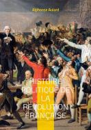 Histoire politique de la révolution française di Alphonse Aulard edito da Books on Demand