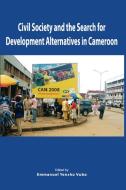Civil Society and the Search for Development Alternatives in Cameroon edito da Codesria