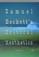 Samuel Beckett's Critical Aesthetics di Tim Lawrence edito da Springer International Publishing